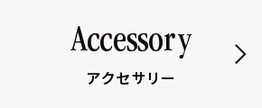 Accessory　アクセサリー
